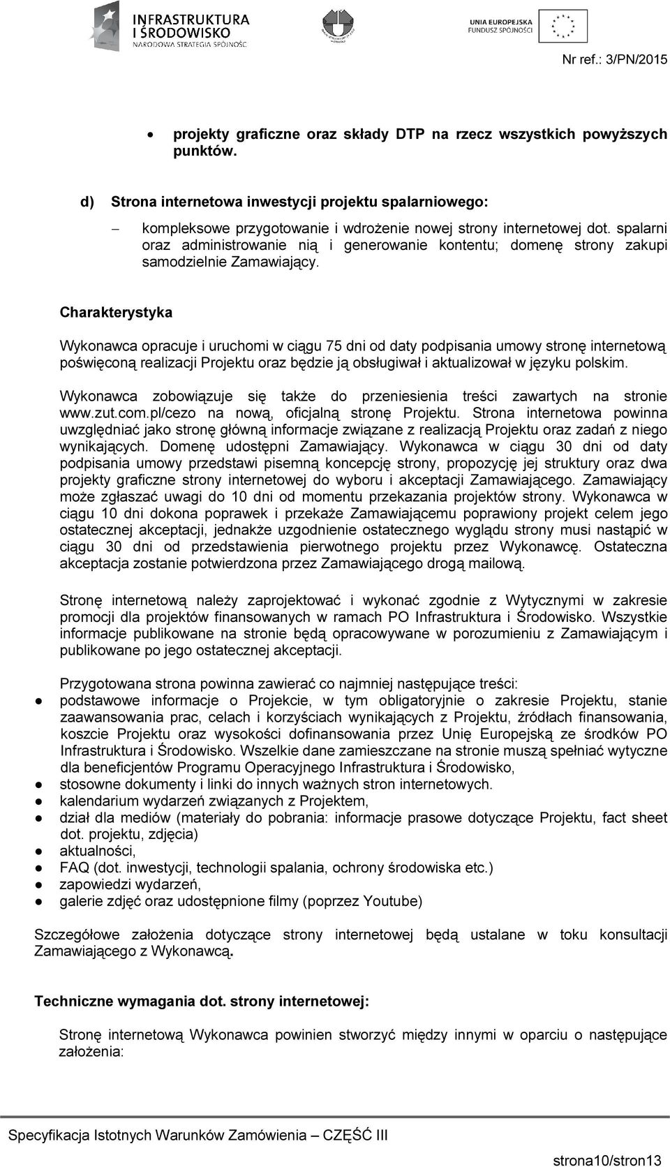 Charakterystyka Wykonawca opracuje i uruchomi w ciągu 75 dni od daty podpisania umowy stronę internetową poświęconą realizacji Projektu oraz będzie ją obsługiwał i aktualizował w języku polskim.