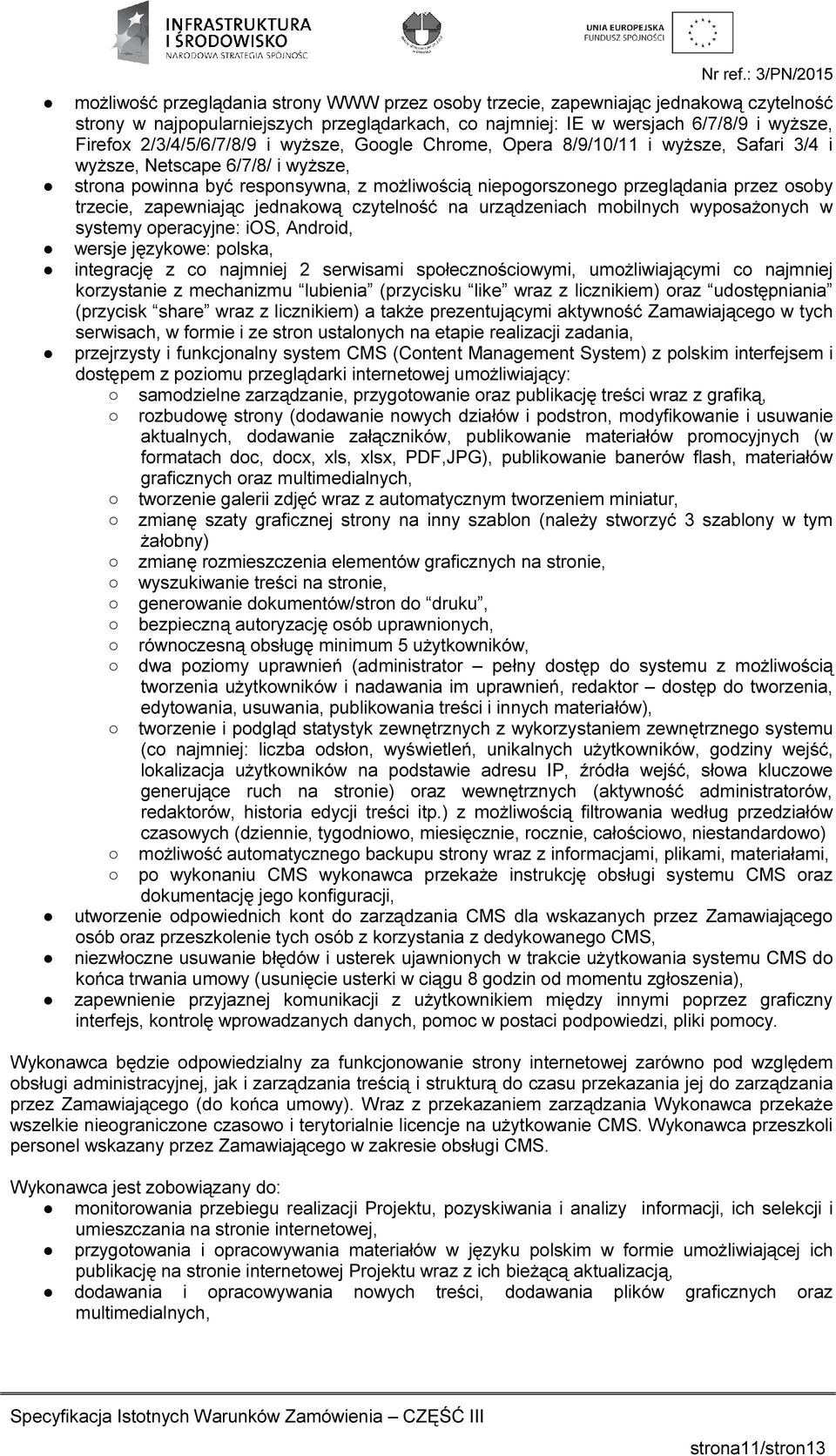 2/3/4/5/6/7/8/9 i wyższe, Google Chrome, Opera 8/9/10/11 i wyższe, Safari 3/4 i wyższe, Netscape 6/7/8/ i wyższe, strona powinna być responsywna, z możliwością niepogorszonego przeglądania przez