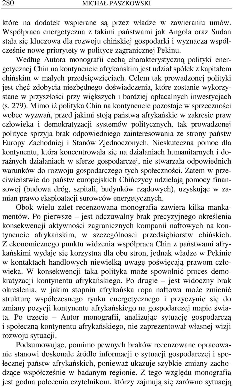 Według Autora monografii cechą charakterystyczną polityki energetycznej Chin na kontynencie afrykańskim jest udział spółek z kapitałem chińskim w małych przedsięwzięciach.