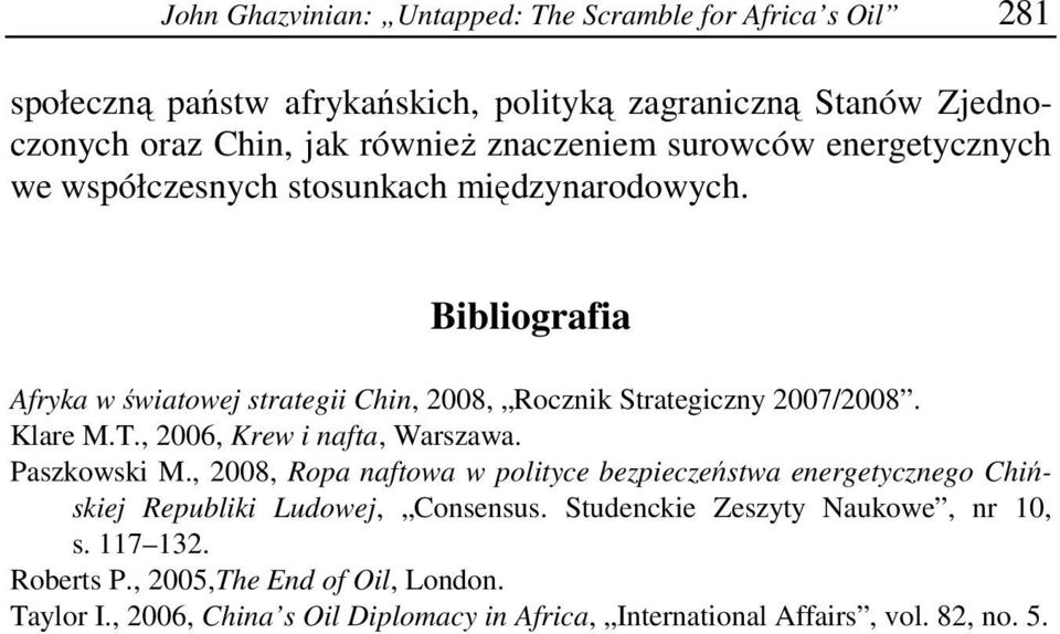 Bibliografia Afryka w światowej strategii Chin, 2008, Rocznik Strategiczny 2007/2008. Klare M.T., 2006, Krew i nafta, Warszawa. Paszkowski M.