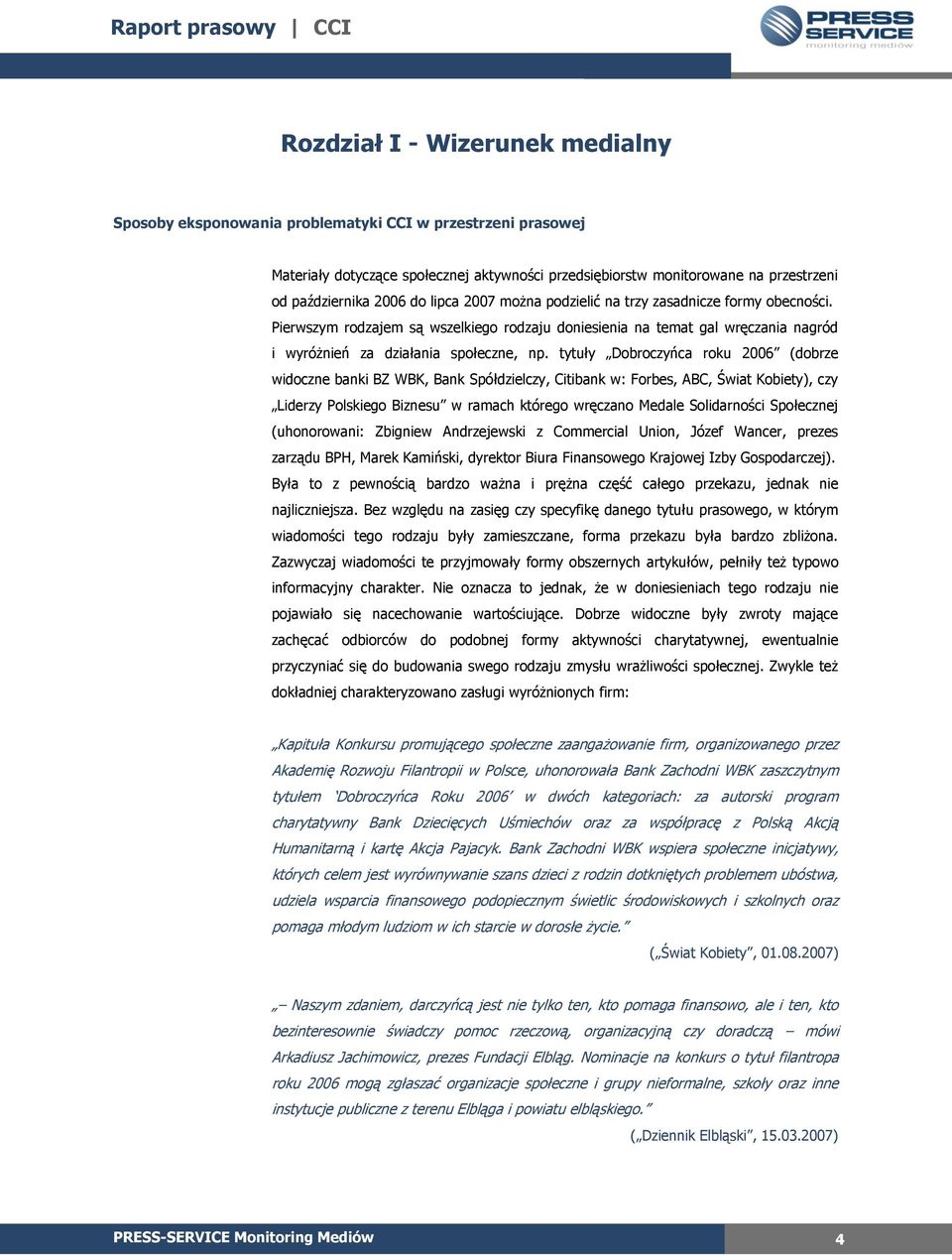 tytuły Dobroczyńca roku 2006 (dobrze widoczne banki BZ WBK, Bank Spółdzielczy, Citibank w: Forbes, ABC, Świat Kobiety), czy Liderzy Polskiego Biznesu w ramach którego wręczano Medale Solidarności