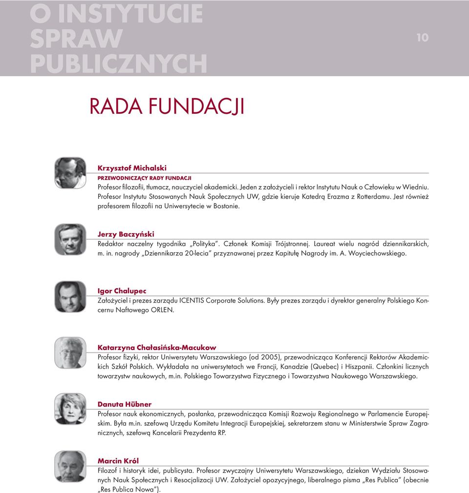 Jest również profesorem filozofii na Uniwersytecie w Bostonie. Jerzy Baczyński Redaktor naczelny tygodnika Polityka. Członek Komisji Trójstronnej. Laureat wielu nagród dziennikarskich, m. in.