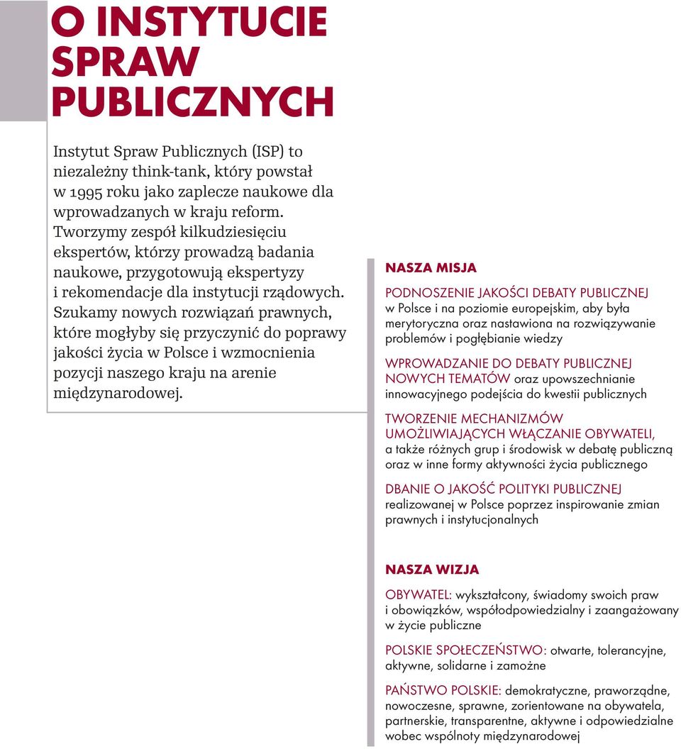 Szukamy nowych rozwiązań prawnych, które mogłyby się przyczynić do poprawy jakości życia w Polsce i wzmocnienia pozycji naszego kraju na arenie międzynarodowej.