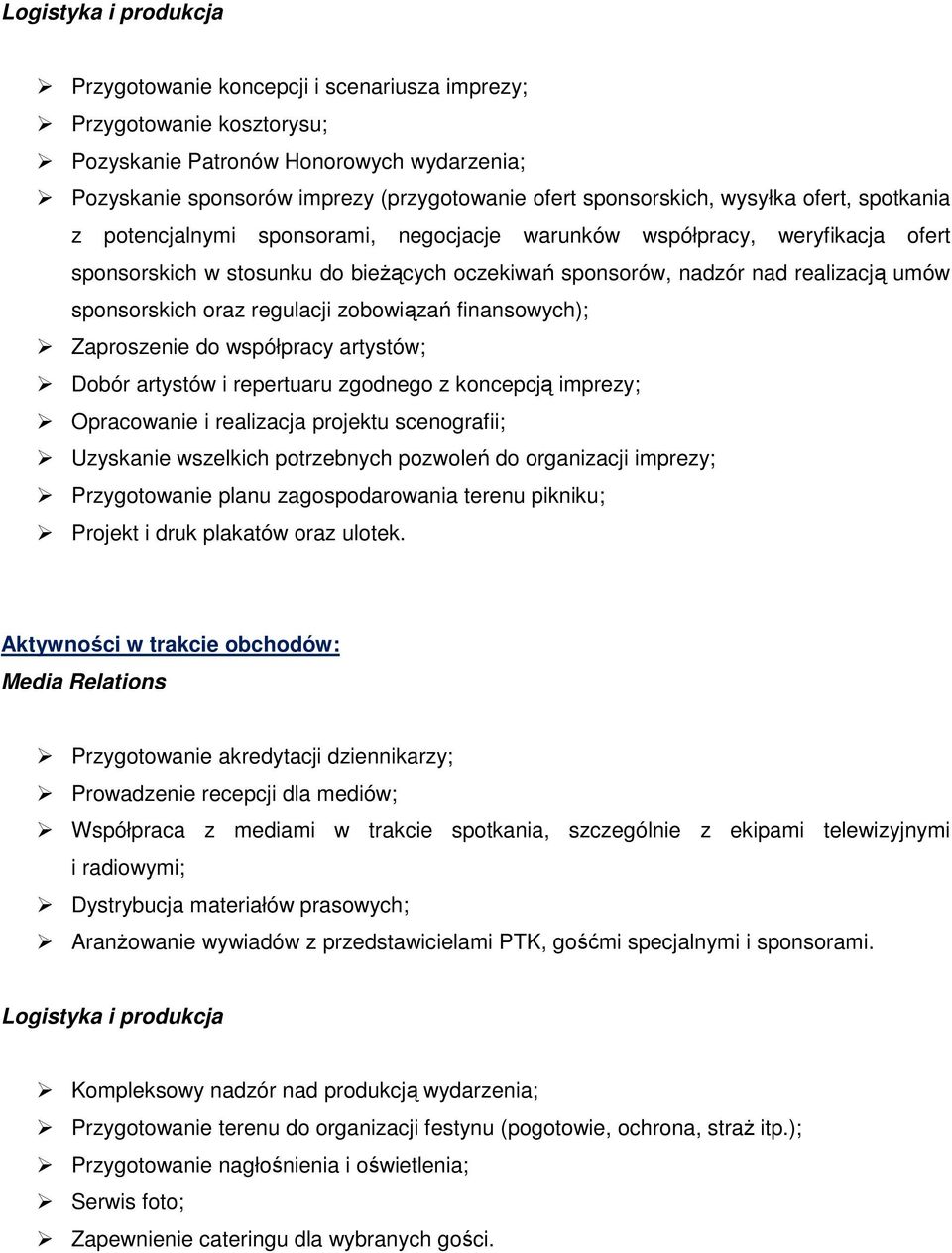 umów sponsorskich oraz regulacji zobowiązań finansowych); Zaproszenie do współpracy artystów; Dobór artystów i repertuaru zgodnego z koncepcją imprezy; Opracowanie i realizacja projektu scenografii;