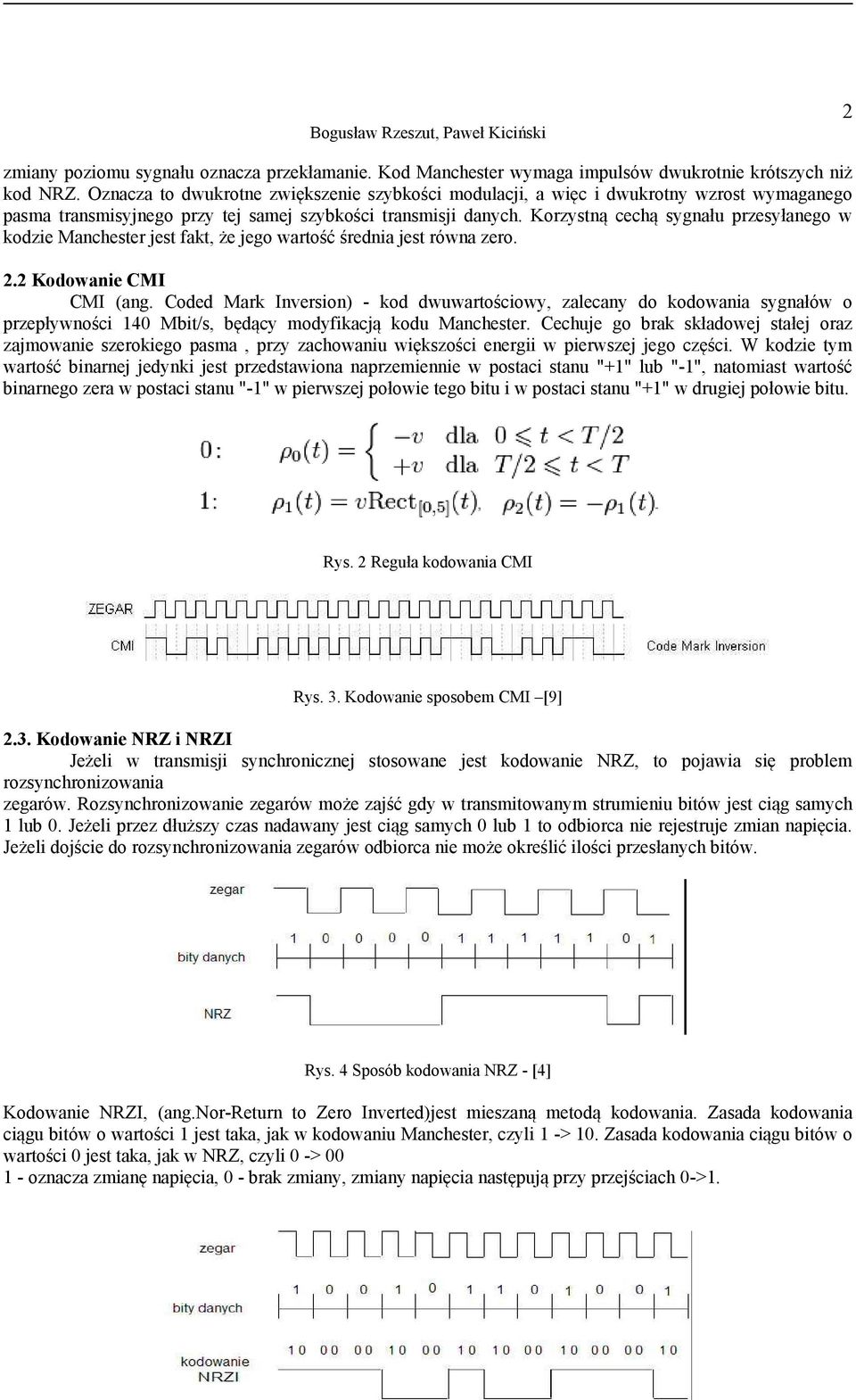 Korzystną cechą sygnału przesyłanego w kodzie Manchester jest fakt, że jego wartość średnia jest równa zero. 2.2 Kodowanie CMI CMI (ang.