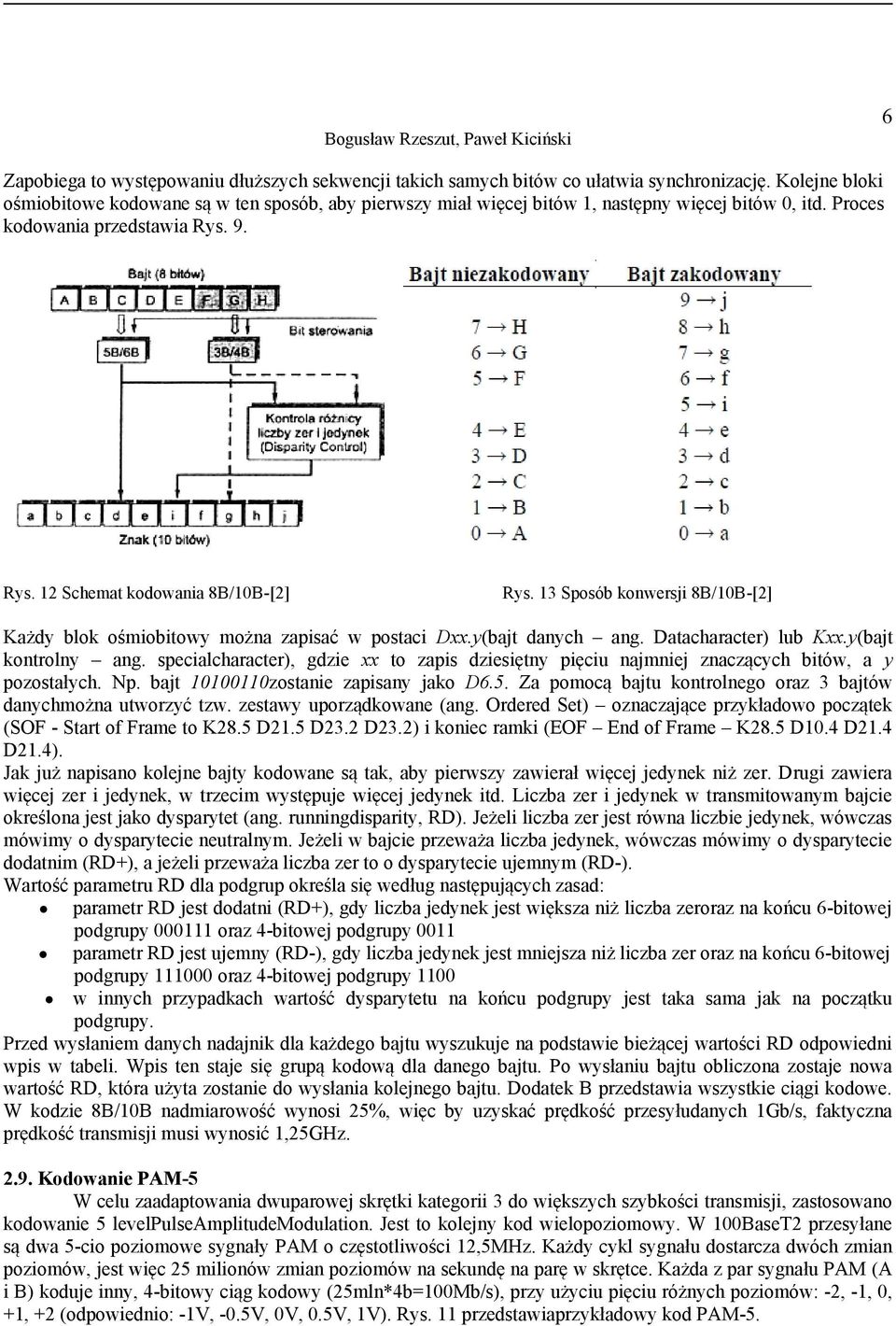 13 Sposób konwersji 8B/10B-[2] Każdy blok ośmiobitowy można zapisać w postaci Dxx.y(bajt danych ang. Datacharacter) lub Kxx.y(bajt kontrolny ang.