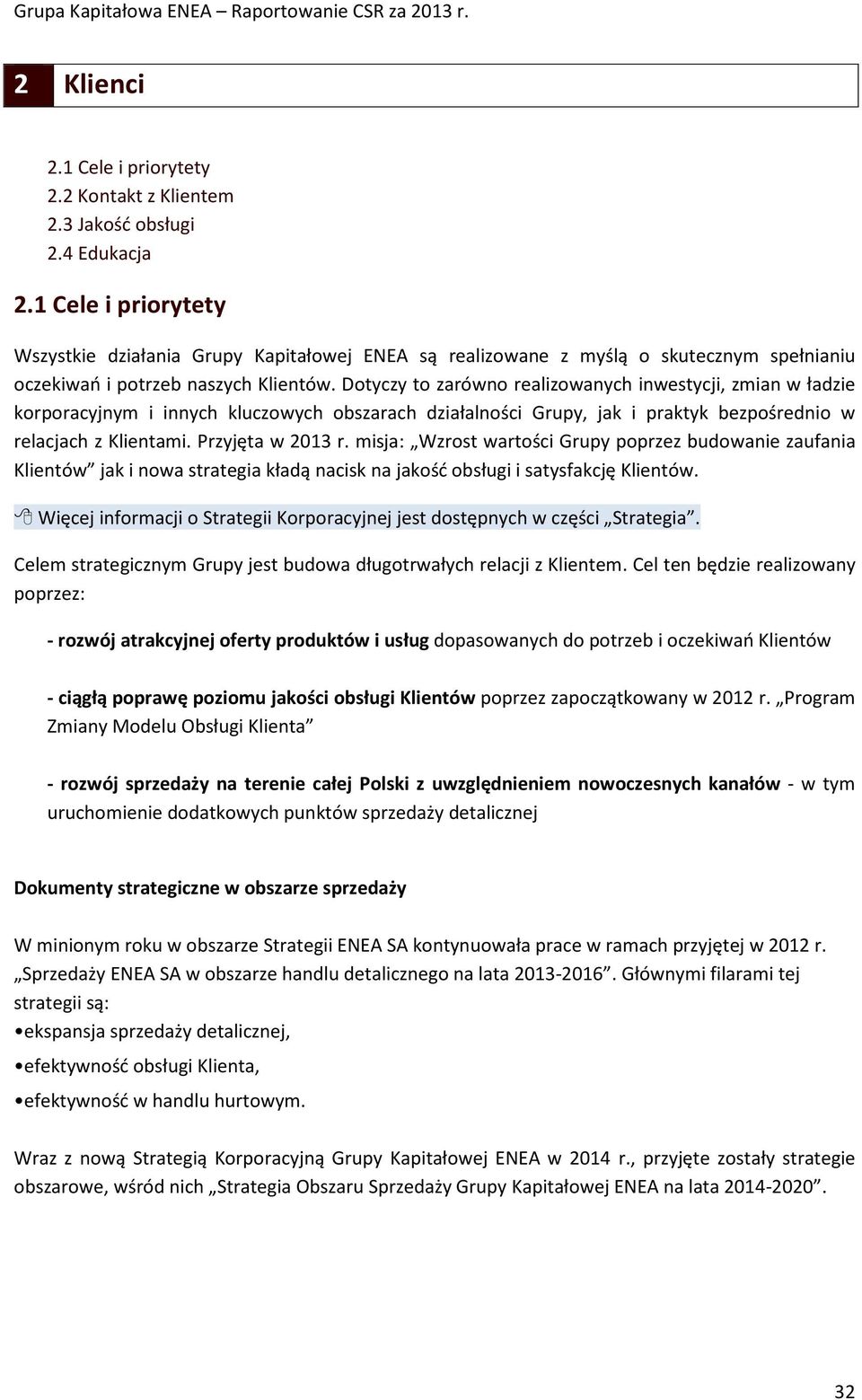 Dotyczy to zarówno realizowanych inwestycji, zmian w ładzie korporacyjnym i innych kluczowych obszarach działalności Grupy, jak i praktyk bezpośrednio w relacjach z Klientami. Przyjęta w 2013 r.