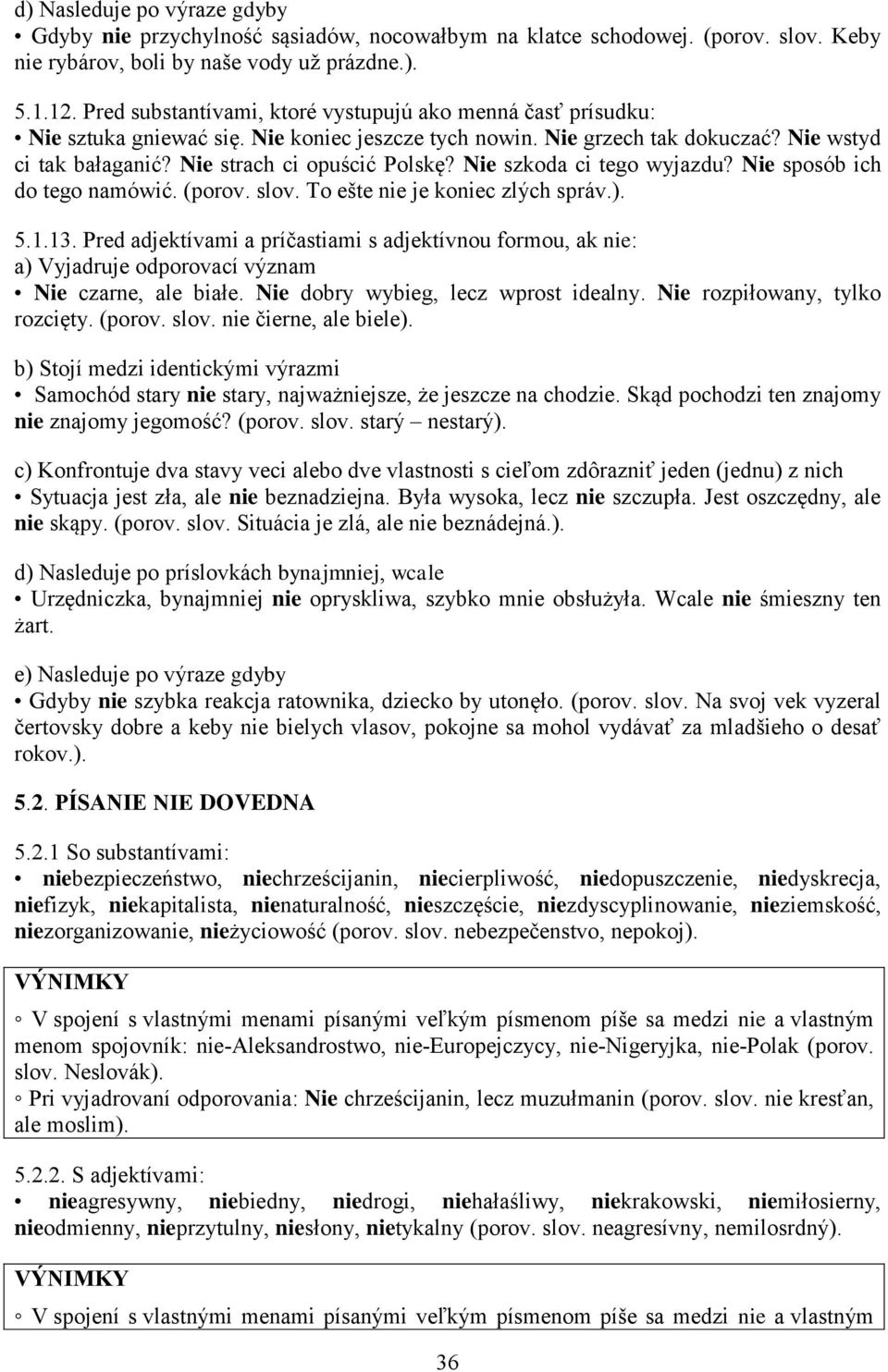 Nie szkoda ci tego wyjazdu? Nie sposób ich do tego namówić. (porov. slov. To ešte nie je koniec zlých správ.). 5.1.13.