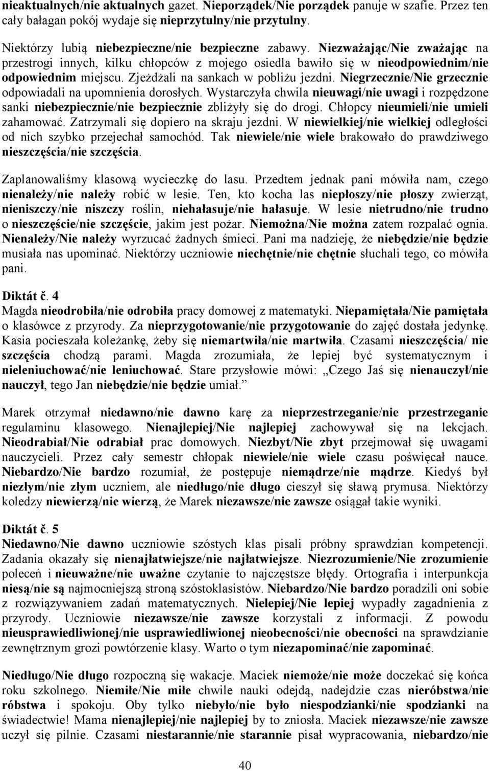 Niegrzecznie/Nie grzecznie odpowiadali na upomnienia dorosłych. Wystarczyła chwila nieuwagi/nie uwagi i rozpędzone sanki niebezpiecznie/nie bezpiecznie zbliżyły się do drogi.