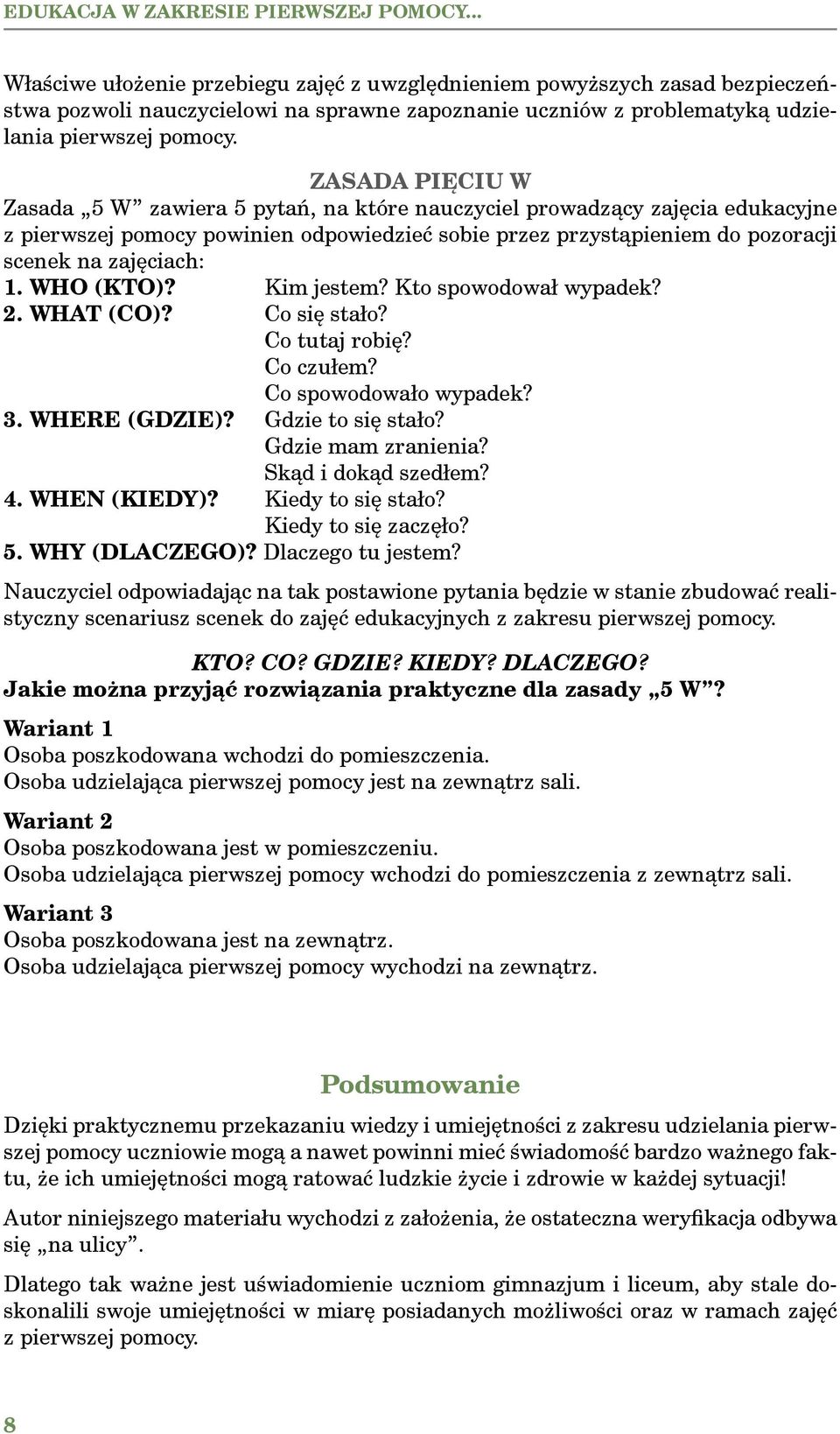 ZASADA PIĘCIU W Zasada 5 W zawiera 5 pytań, na które nauczyciel prowadzący zajęcia edukacyjne z pierwszej pomocy powinien odpowiedzieć sobie przez przystąpieniem do pozoracji scenek na zajęciach: 1.