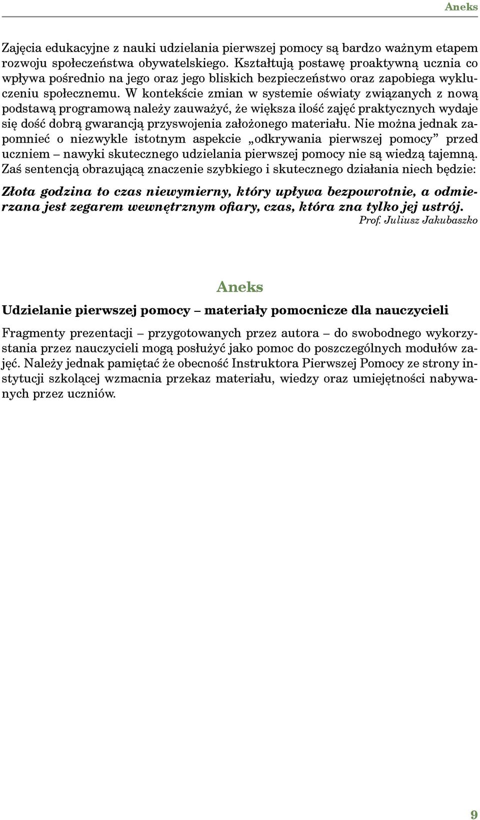 W kontekście zmian w systemie oświaty związanych z nową podstawą programową należy zauważyć, że większa ilość zajęć praktycznych wydaje się dość dobrą gwarancją przyswojenia założonego materiału.