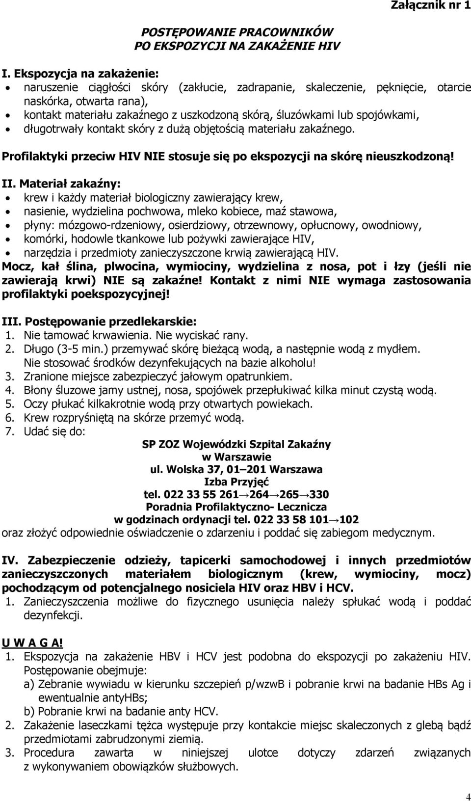 spojówkami, długotrwały kontakt skóry z dużą objętością materiału zakaźnego. Profilaktyki przeciw HIV NIE stosuje się po ekspozycji na skórę nieuszkodzoną! II.