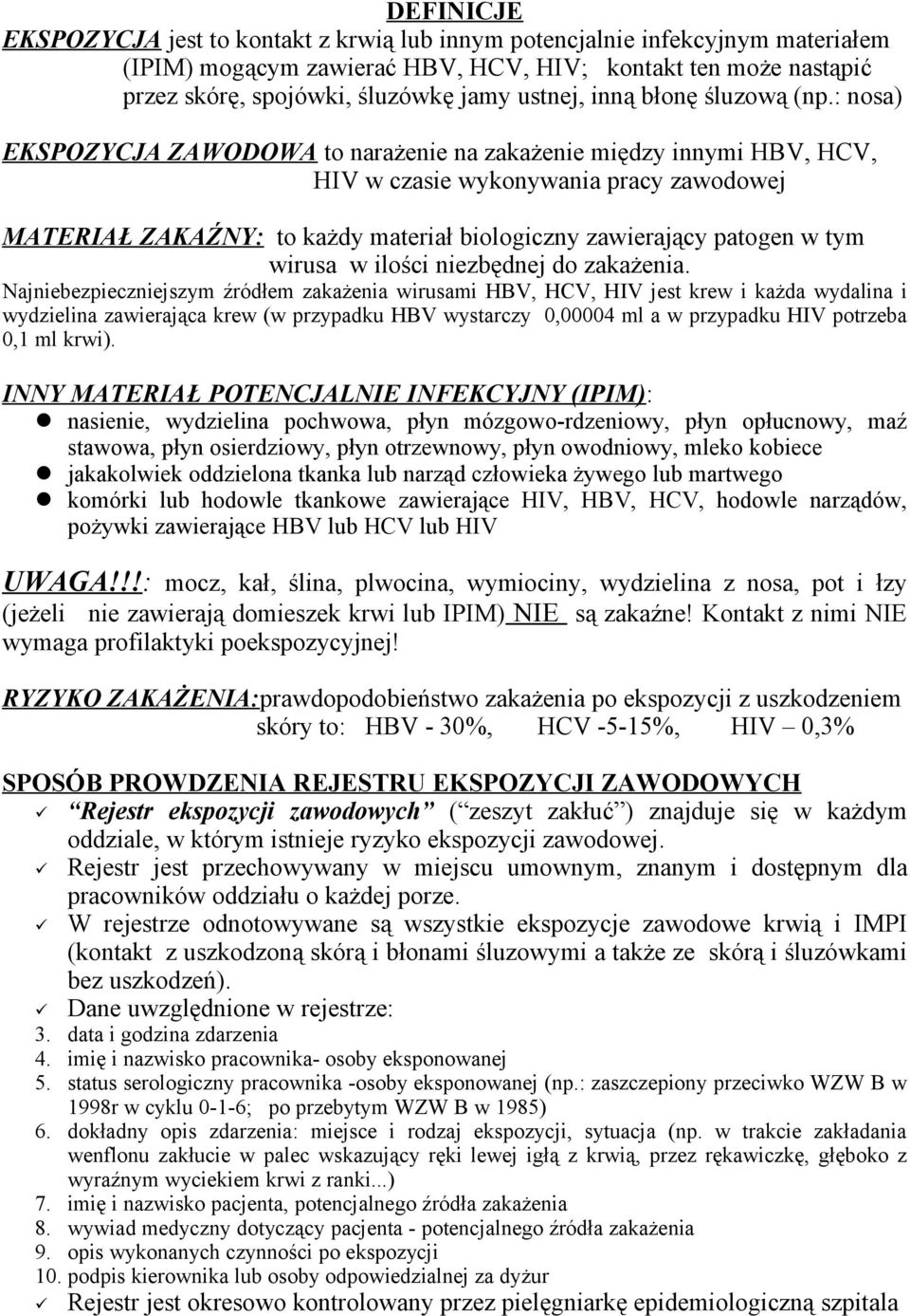 : nosa) EKSPOZYCJA ZAWODOWA to narażenie na zakażenie między innymi HBV, HCV, HIV w czasie wykonywania pracy zawodowej MATERIAŁ ZAKAŹNY: to każdy materiał biologiczny zawierający patogen w tym wirusa