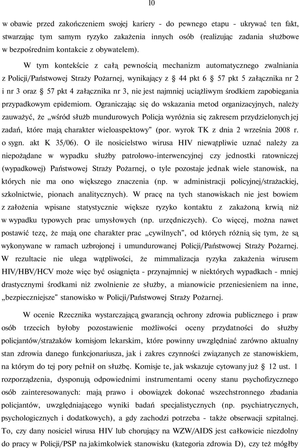 W tym kontekście z całą pewnością mechanizm automatycznego zwalniania z Policji/Państwowej Straży Pożarnej, wynikający z 44 pkt 6 57 pkt 5 załącznika nr 2 i nr 3 oraz 57 pkt 4 załącznika nr 3, nie