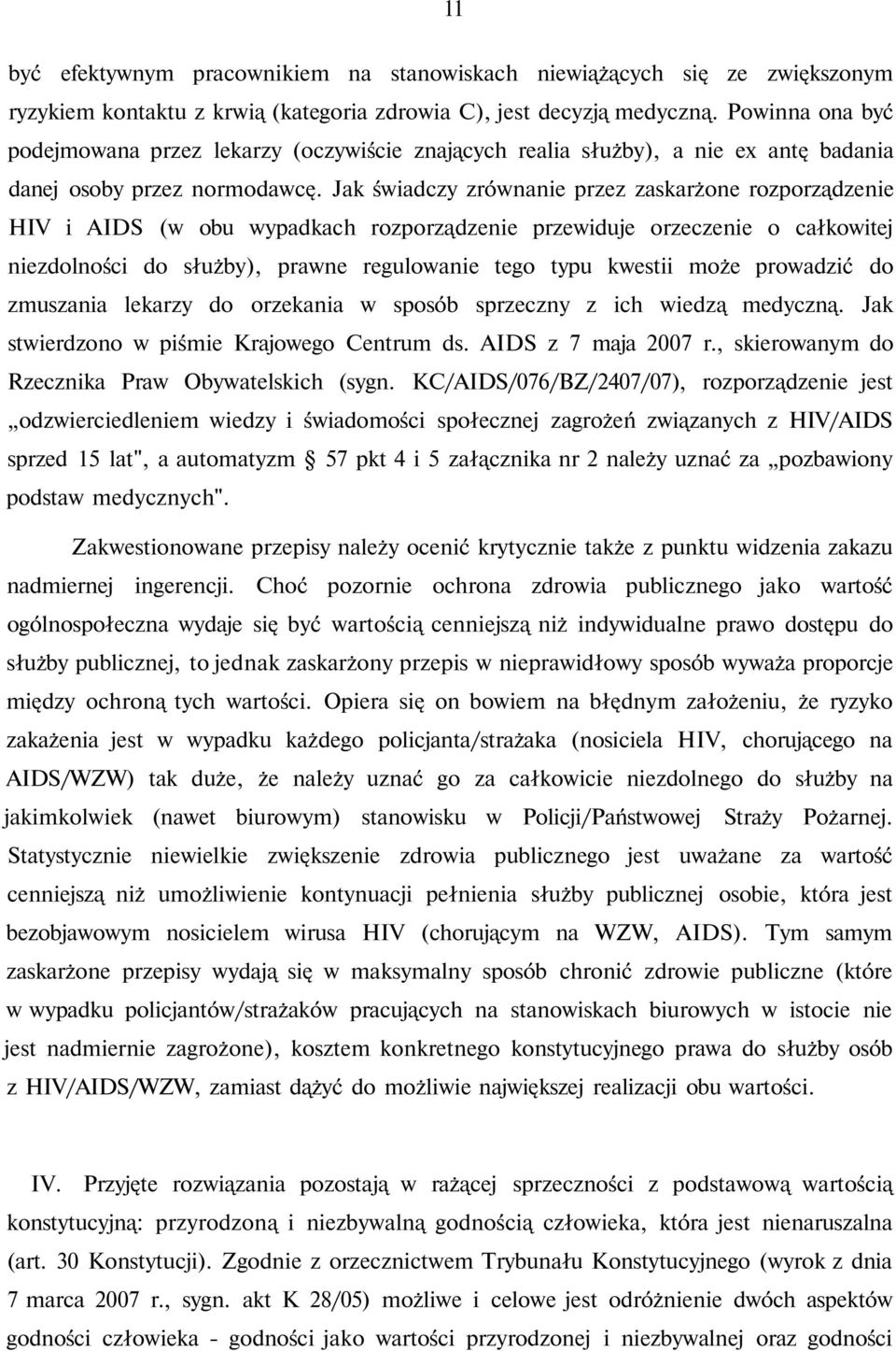 Jak świadczy zrównanie przez zaskarżone rozporządzenie HIV i AIDS (w obu wypadkach rozporządzenie przewiduje orzeczenie o całkowitej niezdolności do służby), prawne regulowanie tego typu kwestii może