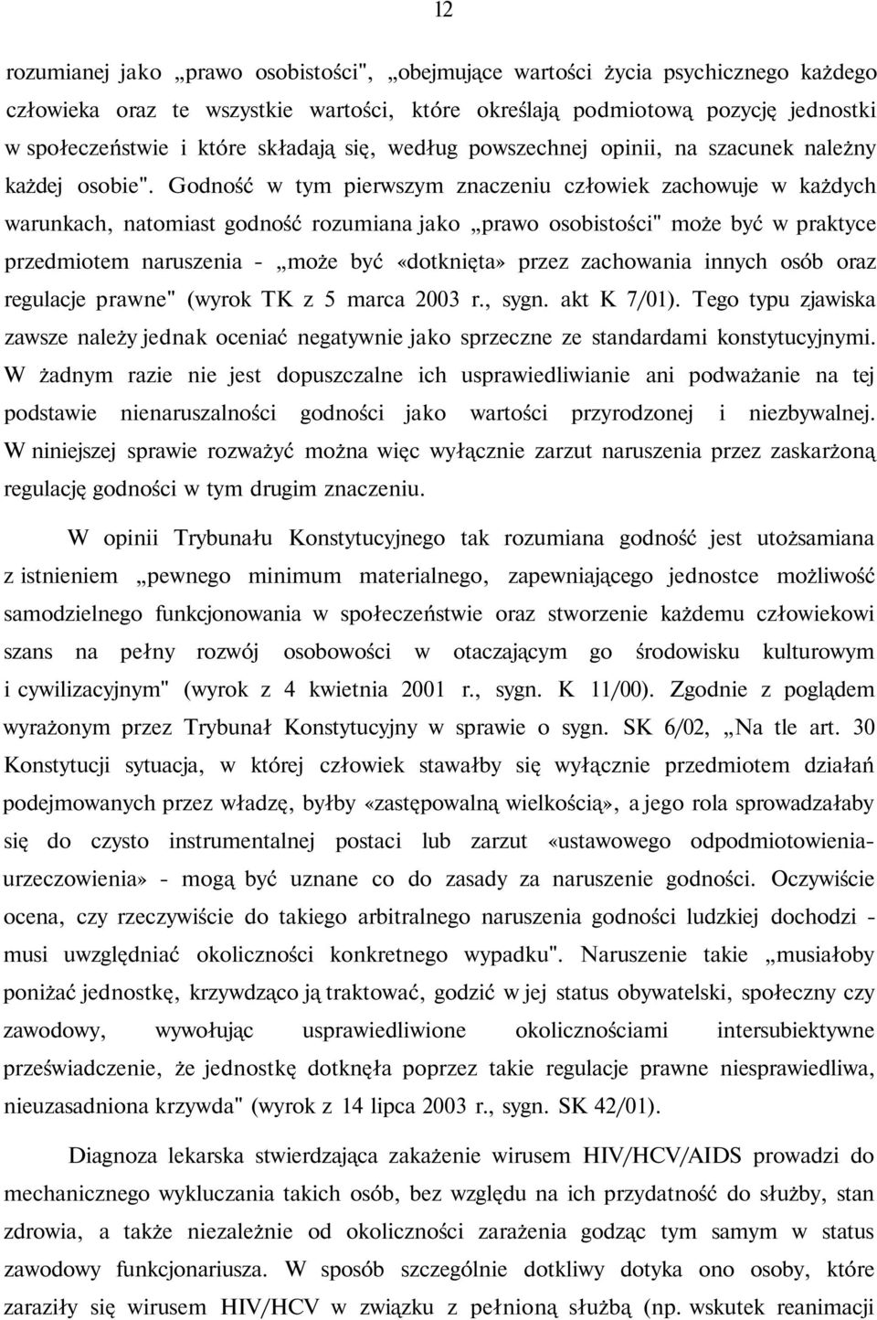 Godność w tym pierwszym znaczeniu człowiek zachowuje w każdych warunkach, natomiast godność rozumiana jako prawo osobistości" może być w praktyce przedmiotem naruszenia - może być «dotknięta» przez