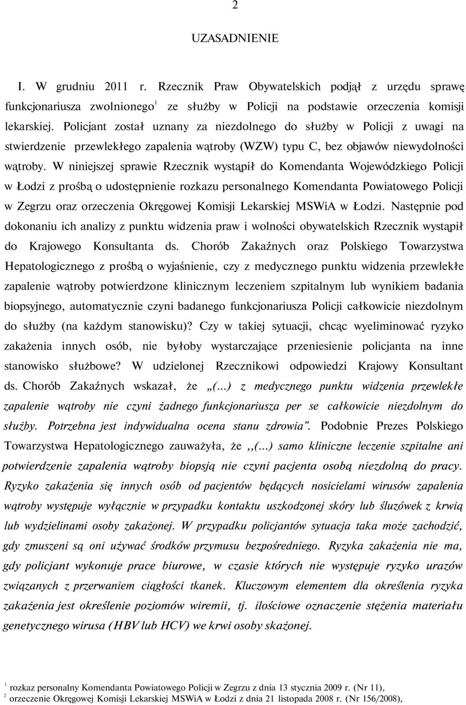 W niniejszej sprawie Rzecznik wystąpił do Komendanta Wojewódzkiego Policji w Łodzi z prośbą o udostępnienie rozkazu personalnego Komendanta Powiatowego Policji w Zegrzu oraz orzeczenia Okręgowej