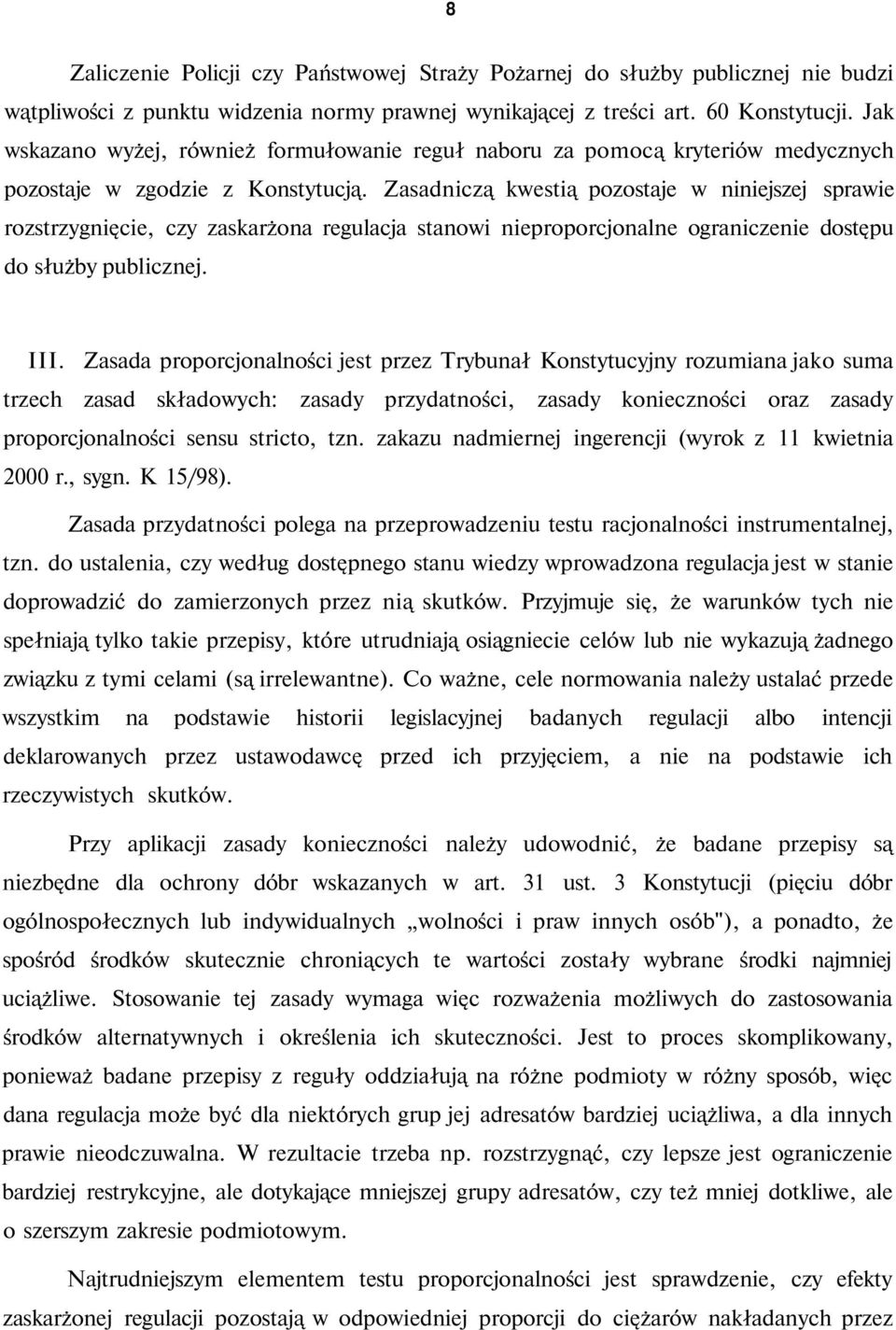 Zasadniczą kwestią pozostaje w niniejszej sprawie rozstrzygnięcie, czy zaskarżona regulacja stanowi nieproporcjonalne ograniczenie dostępu do służby publicznej. III.