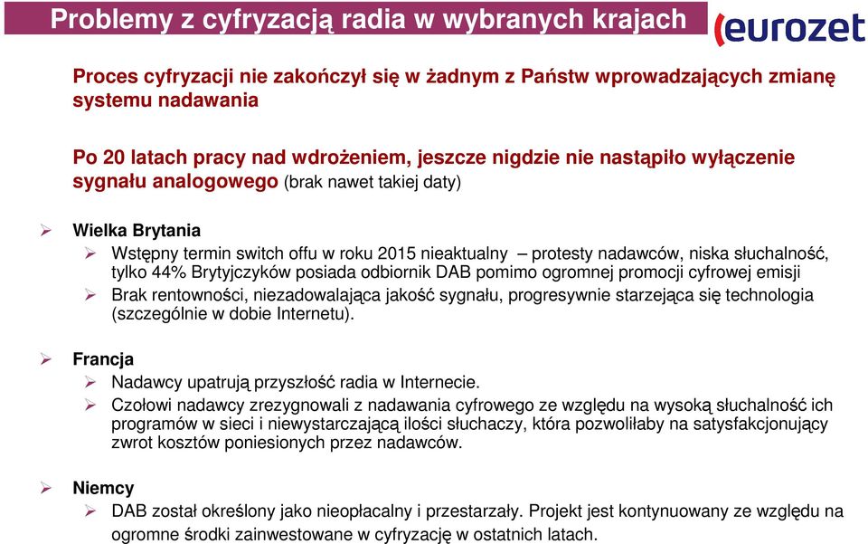 posiada odbiornik DAB pomimo ogromnej promocji cyfrowej emisji Brak rentowności, niezadowalająca jakość sygnału, progresywnie starzejąca się technologia (szczególnie w dobie Internetu).