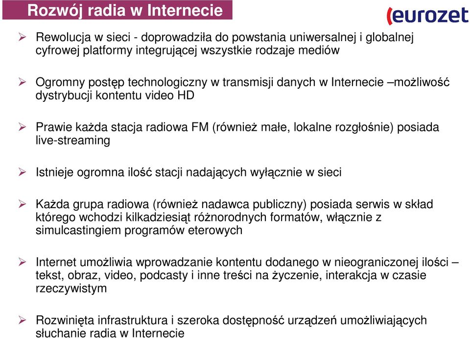 w sieci Każda grupa radiowa (również nadawca publiczny) posiada serwis w skład którego wchodzi kilkadziesiąt różnorodnych formatów, włącznie z simulcastingiem programów eterowych Internet umożliwia