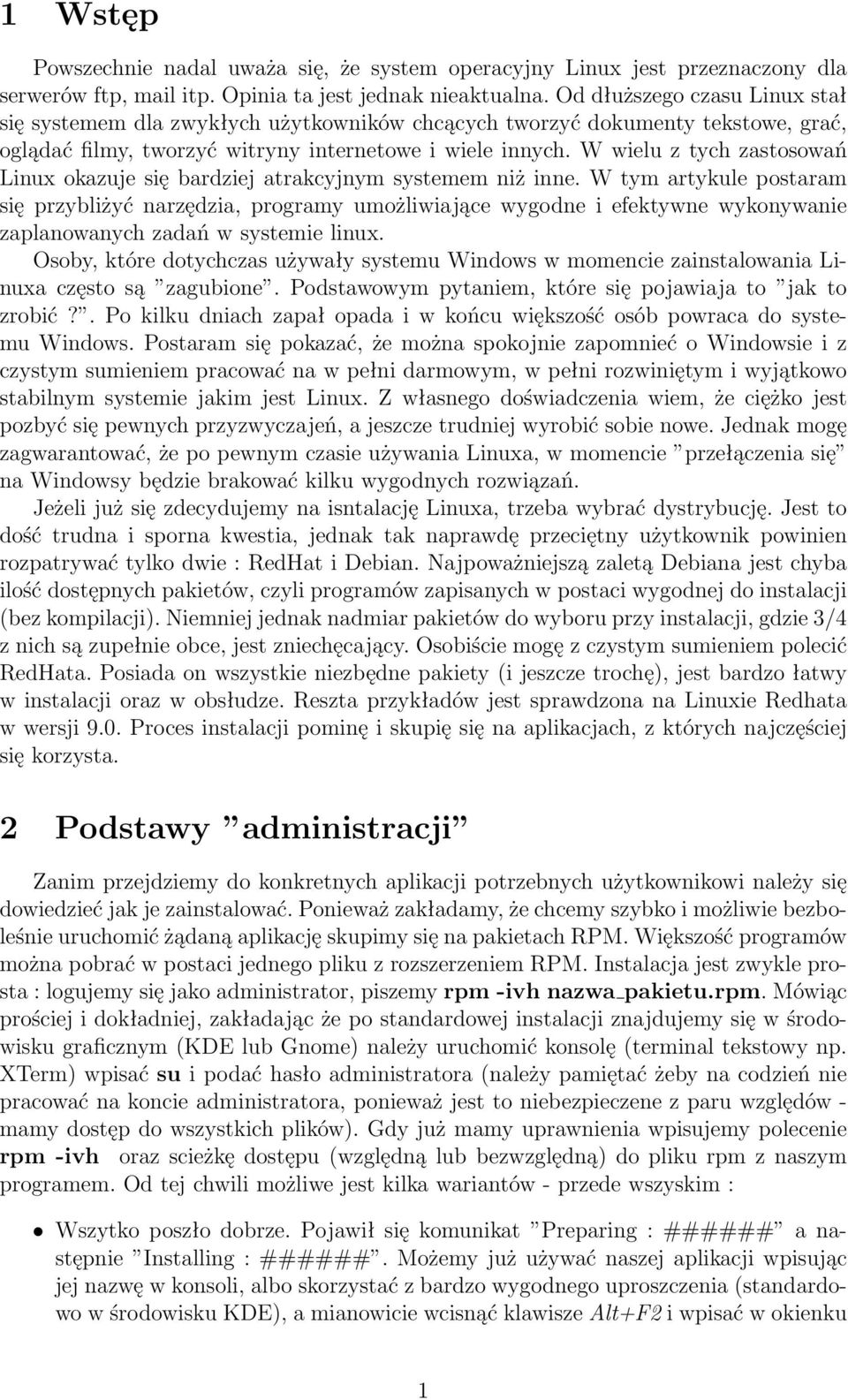 W wielu z tych zastosowań Linux okazuje się bardziej atrakcyjnym systemem niż inne.