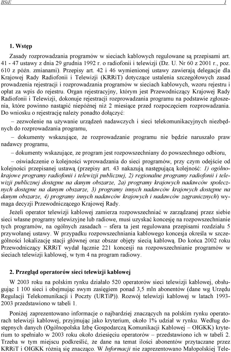 42 i 46 wymienionej ustawy zawierają delegacje dla Krajowej Rady Radiofonii i Telewizji (KRRiT) dotyczące ustalenia szczegółowych zasad prowadzenia rejestracji i rozprowadzania programów w sieciach