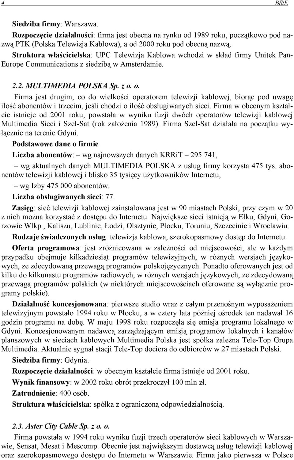 o. Firma jest drugim, co do wielkości operatorem telewizji kablowej, biorąc pod uwagę ilość abonentów i trzecim, jeśli chodzi o ilość obsługiwanych sieci.