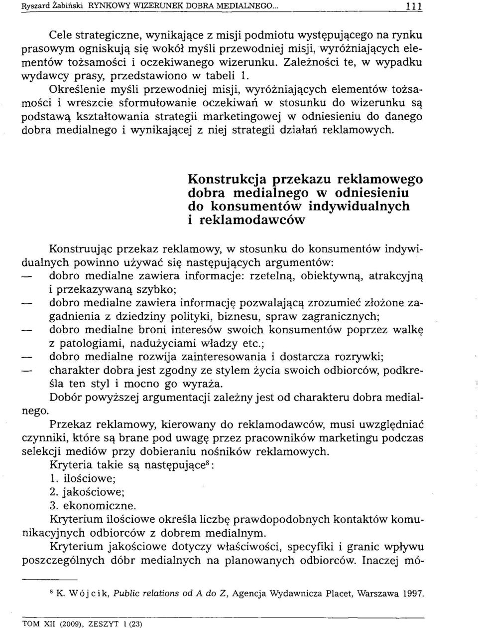 Określenie myśli przewodniej misji, wyróżniających elementów tożsamości i wreszcie sformułowanie oczekiwań w stosunku do wizerunku są podstawą kształtowania strategii marketingowej w odniesieniu do