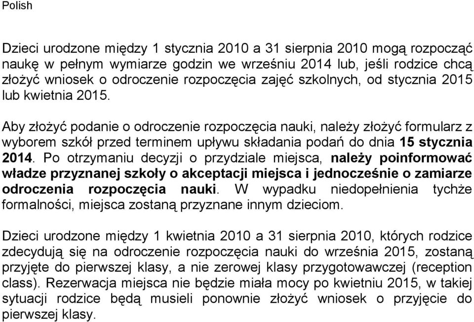 Aby złożyć podanie o odroczenie rozpoczęcia nauki, należy złożyć formularz z wyborem szkół przed terminem upływu składania podań do dnia 15 stycznia 2014.