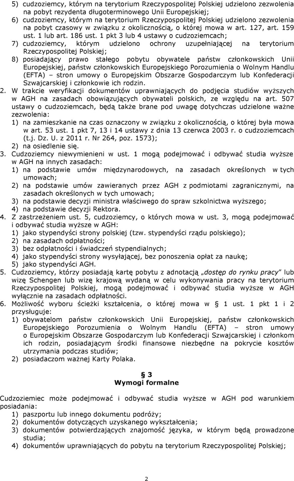 1 pkt 3 lub 4 ustawy o cudzoziemcach; 7) cudzoziemcy, którym udzielono ochrony uzupełniającej na terytorium Rzeczypospolitej Polskiej; 8) posiadający prawo stałego pobytu obywatele państw