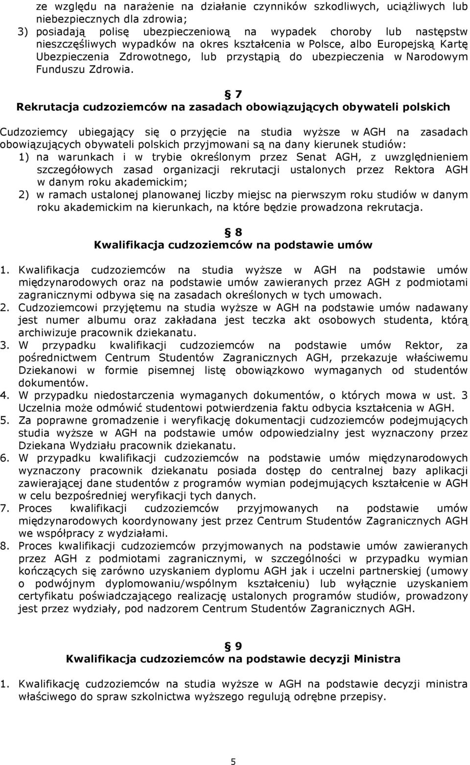 7 Rekrutacja cudzoziemców na zasadach obowiązujących obywateli polskich Cudzoziemcy ubiegający się o przyjęcie na studia wyższe w AGH na zasadach obowiązujących obywateli polskich przyjmowani są na