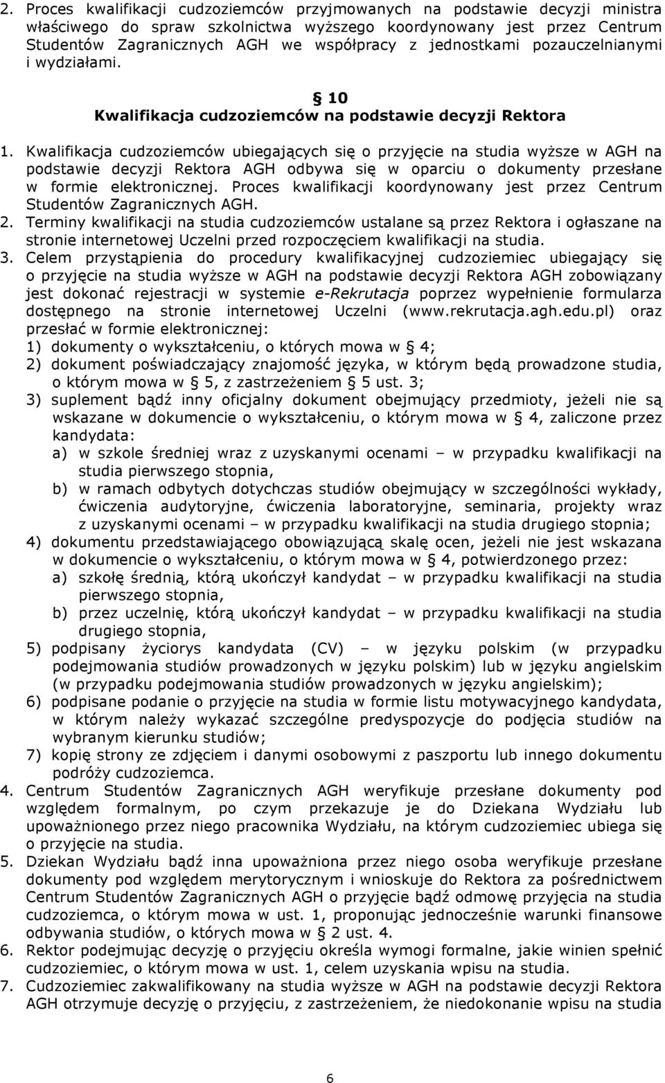 Kwalifikacja cudzoziemców ubiegających się o przyjęcie na studia wyższe w AGH na podstawie decyzji Rektora AGH odbywa się w oparciu o dokumenty przesłane w formie elektronicznej.