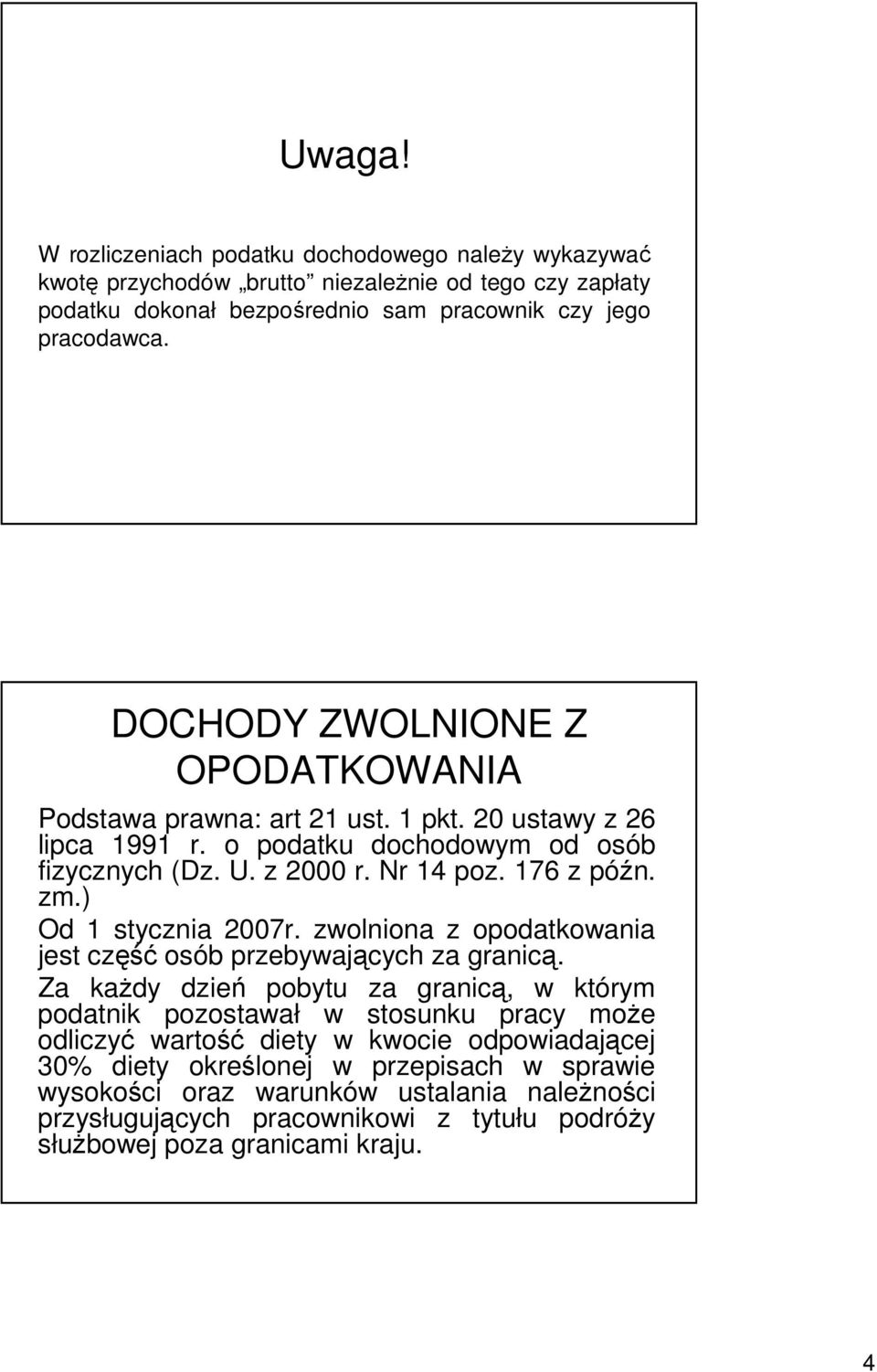 ) Od 1 stycznia 2007r. zwolniona z opodatkowania jest część osób przebywających za granicą.