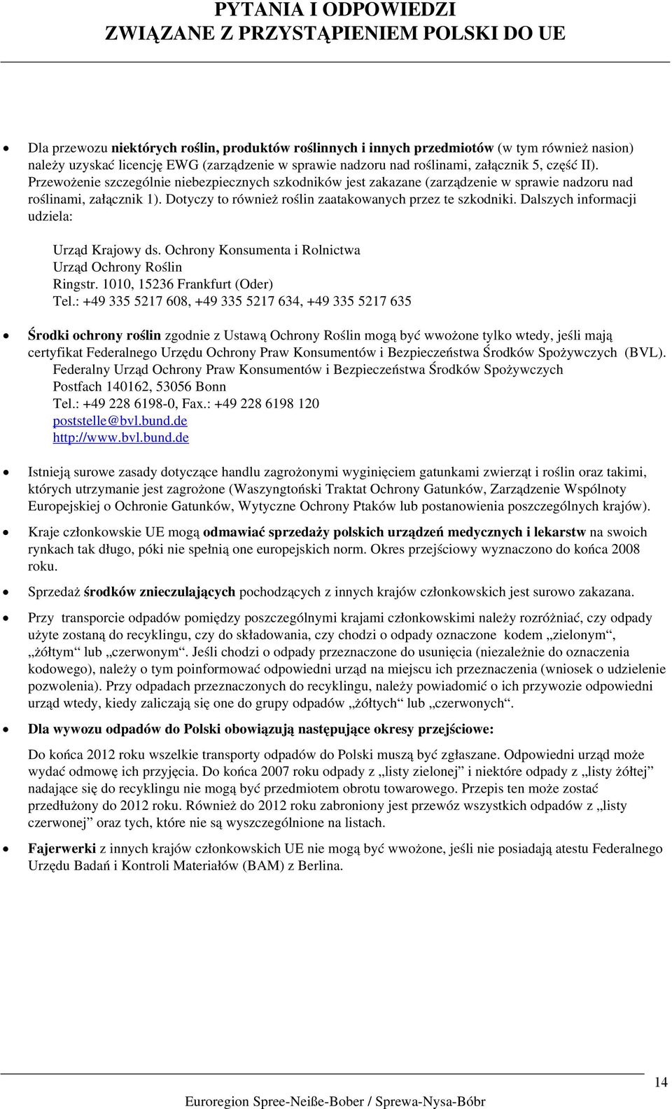 Dalszych informacji udziela: Urząd Krajowy ds. Ochrony Konsumenta i Rolnictwa Urząd Ochrony Roślin Ringstr. 1010, 15236 Frankfurt (Oder) Tel.