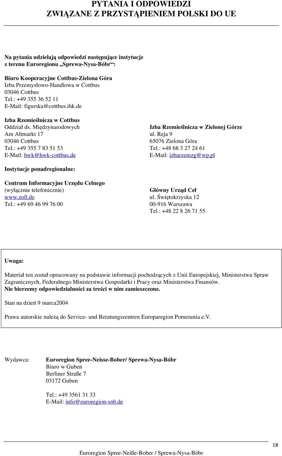 Reja 9 03046 Cottbus 65076 Zielona Góra Tel.: +49 355 7 83 51 53 Tel.: +48 68 3 27 24 61 E-Mail: hwk@hwk-cottbus.de E-Mail: izbarzemzg@wp.