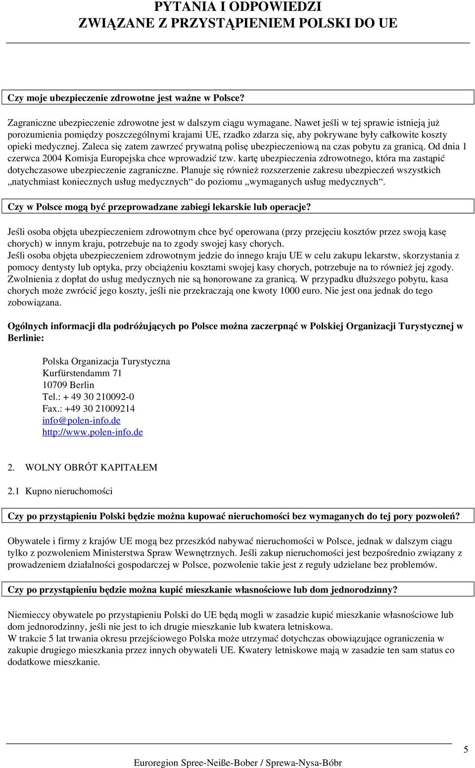 Zaleca się zatem zawrzeć prywatną polisę ubezpieczeniową na czas pobytu za granicą. Od dnia 1 czerwca 2004 Komisja Europejska chce wprowadzić tzw.