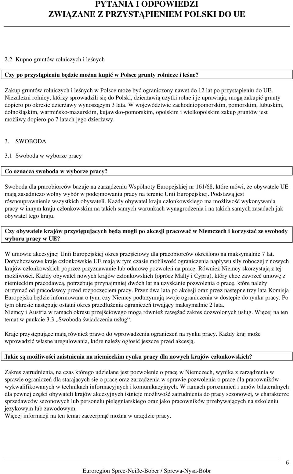 Niezależni rolnicy, którzy sprowadzili się do Polski, dzierżawią użytki rolne i je uprawiają, mogą zakupić grunty dopiero po okresie dzierżawy wynoszącym 3 lata.