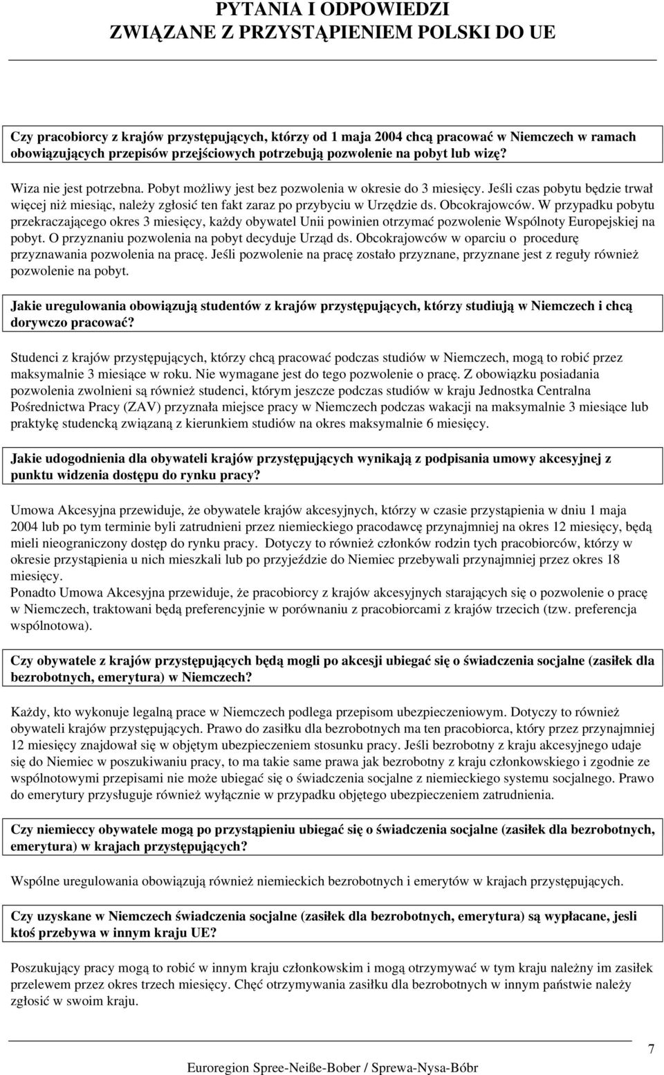 Obcokrajowców. W przypadku pobytu przekraczającego okres 3 miesięcy, każdy obywatel Unii powinien otrzymać pozwolenie Wspólnoty Europejskiej na pobyt.