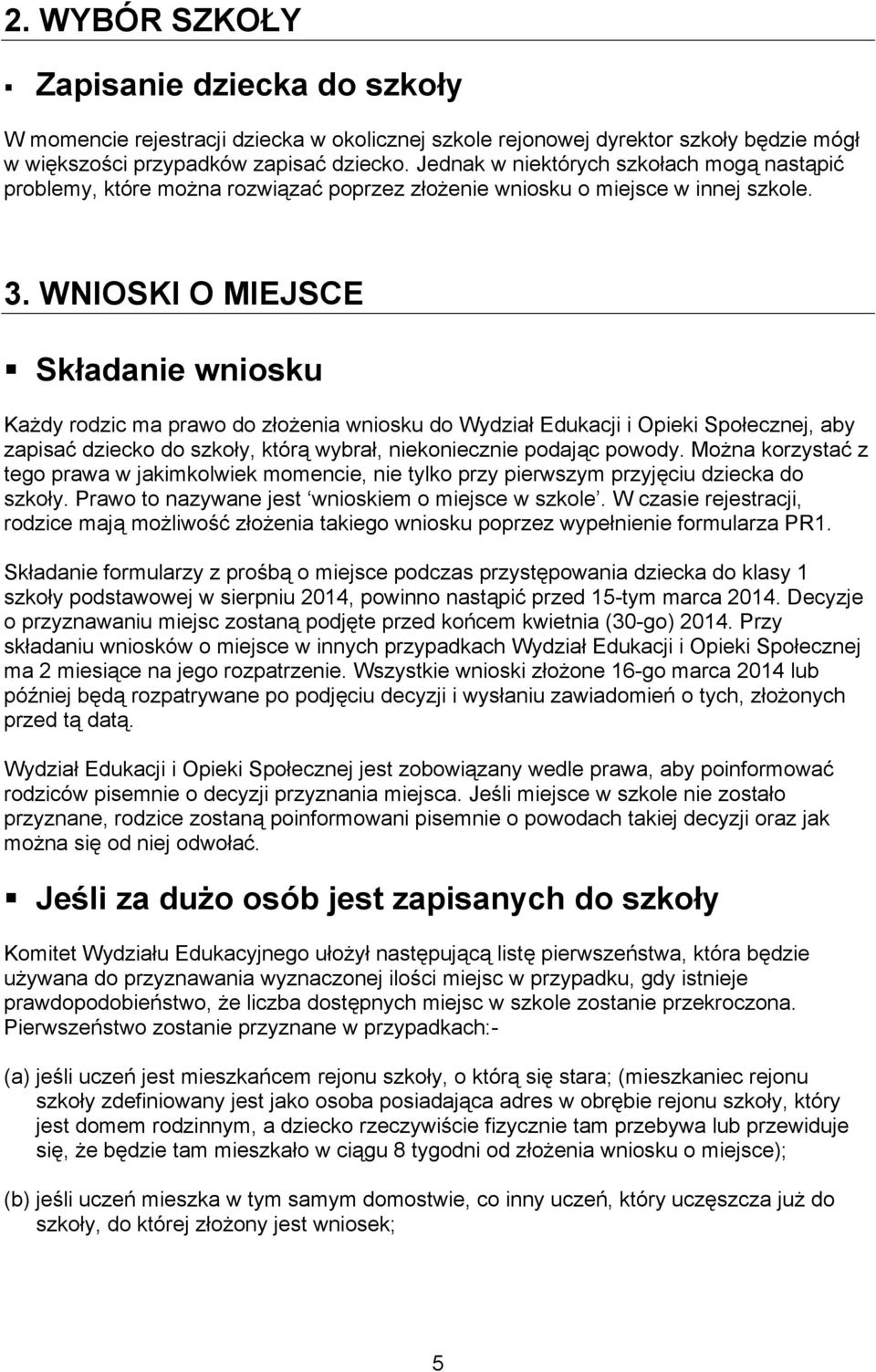 WNIOSKI O MIEJSCE Składanie wniosku Każdy rodzic ma prawo do złożenia wniosku do Wydział Edukacji i Opieki Społecznej, aby zapisać dziecko do szkoły, którą wybrał, niekoniecznie podając powody.