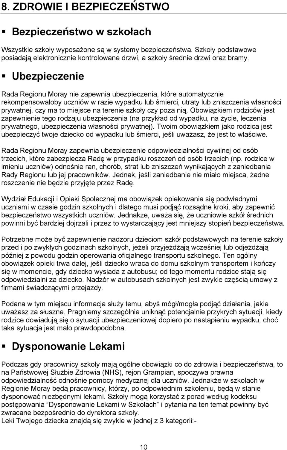 Ubezpieczenie Rada Regionu Moray nie zapewnia ubezpieczenia, które automatycznie rekompensowałoby uczniów w razie wypadku lub śmierci, utraty lub zniszczenia własności prywatnej, czy ma to miejsce na