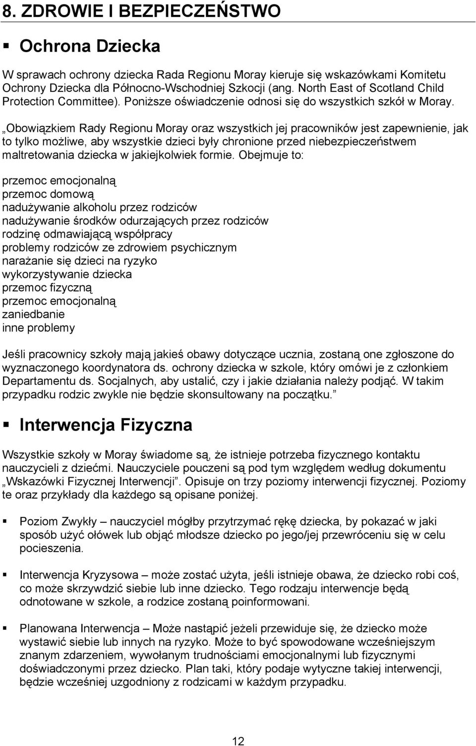 Obowiązkiem Rady Regionu Moray oraz wszystkich jej pracowników jest zapewnienie, jak to tylko możliwe, aby wszystkie dzieci były chronione przed niebezpieczeństwem maltretowania dziecka w