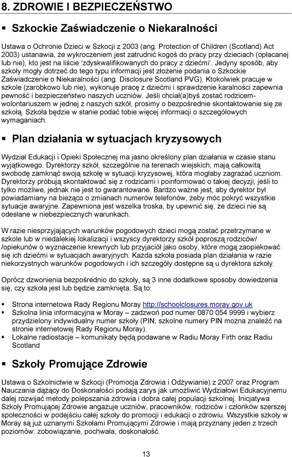 Jedyny sposób, aby szkoły mogły dotrzeć do tego typu informacji jest złożenie podania o Szkockie Zaświadczenie o Niekaralności (ang. Disclosure Scotland PVG).