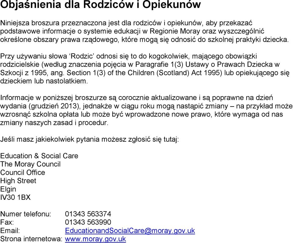 Przy używaniu słowa Rodzic odnosi się to do kogokolwiek, mającego obowiązki rodzicielskie (według znaczenia pojęcia w Paragrafie 1(3) Ustawy o Prawach Dziecka w Szkocji z 1995, ang.