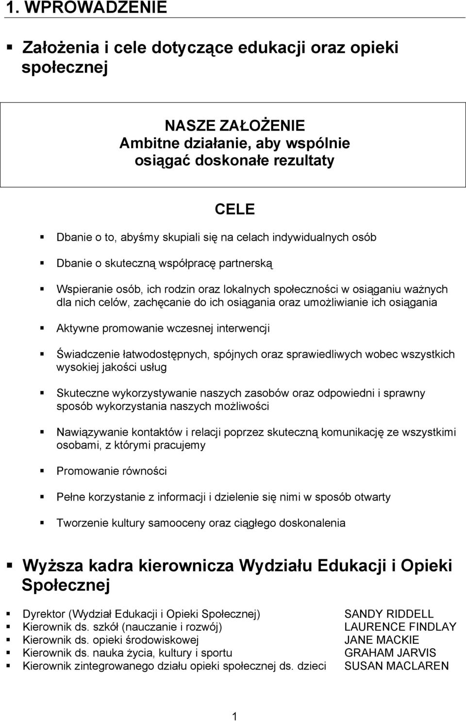 ich osiągania Aktywne promowanie wczesnej interwencji Świadczenie łatwodostępnych, spójnych oraz sprawiedliwych wobec wszystkich wysokiej jakości usług Skuteczne wykorzystywanie naszych zasobów oraz