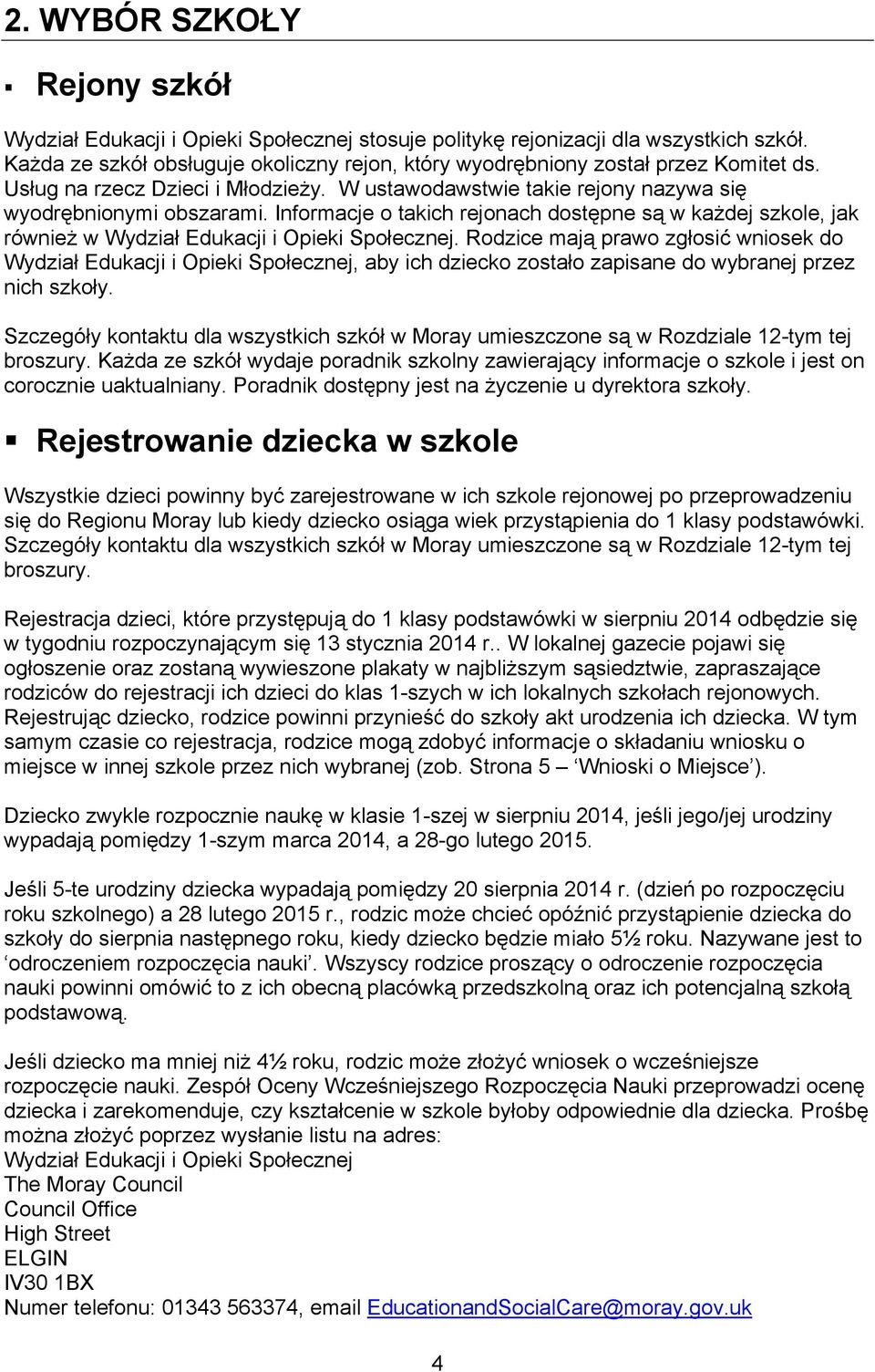 Informacje o takich rejonach dostępne są w każdej szkole, jak również w Wydział Edukacji i Opieki Społecznej.