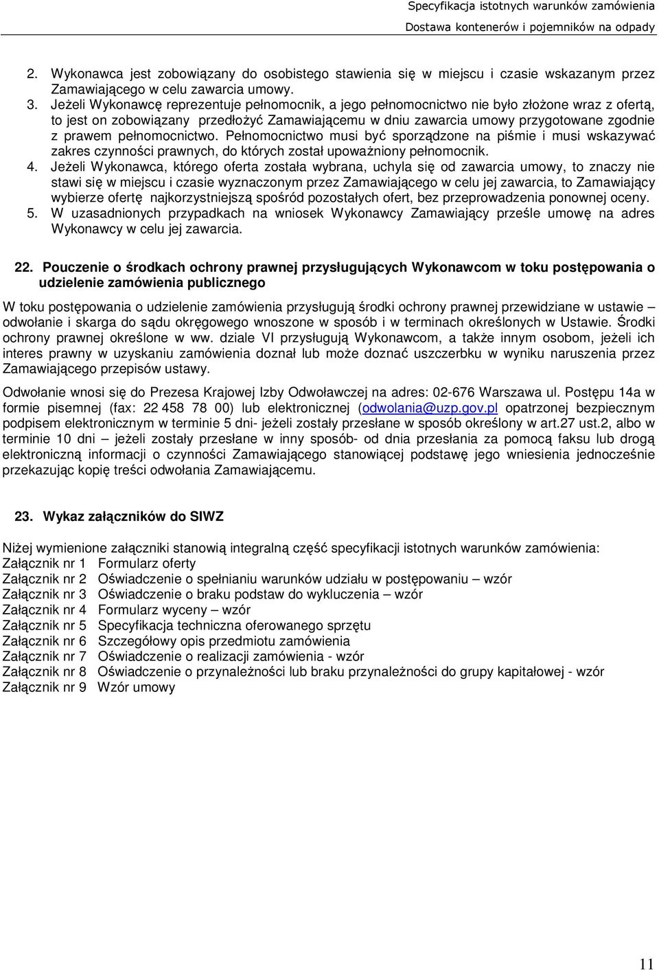 pełnomocnictwo. Pełnomocnictwo musi być sporządzone na piśmie i musi wskazywać zakres czynności prawnych, do których został upoważniony pełnomocnik. 4.