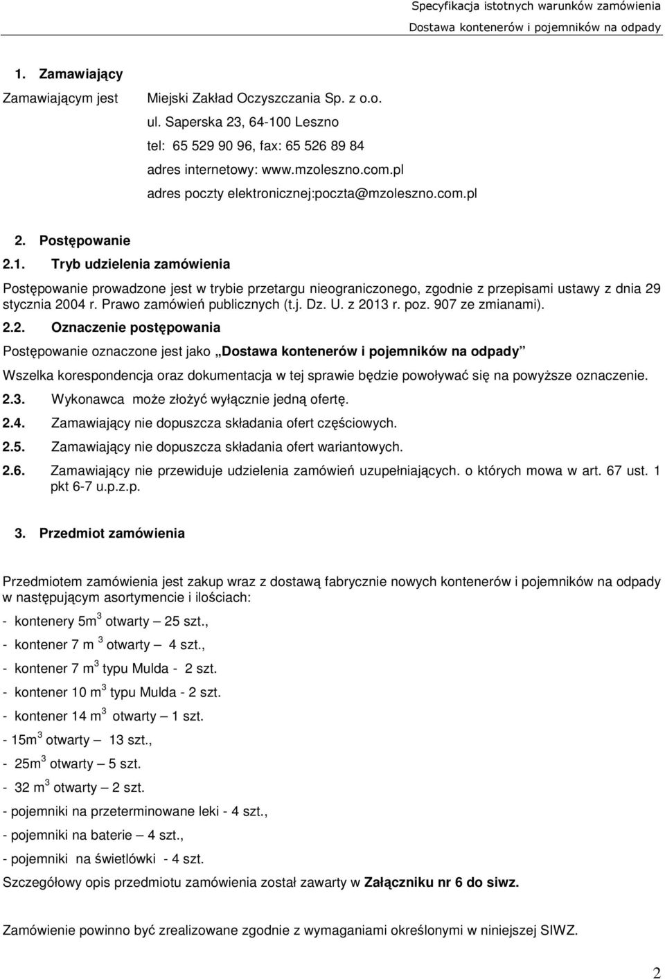 Tryb udzielenia zamówienia Postępowanie prowadzone jest w trybie przetargu nieograniczonego, zgodnie z przepisami ustawy z dnia 29 stycznia 2004 r. Prawo zamówień publicznych (t.j. Dz. U. z 2013 r.