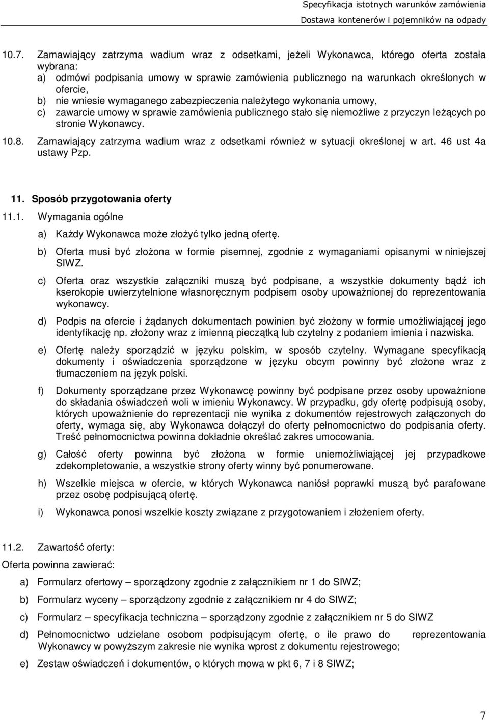 Zamawiający zatrzyma wadium wraz z odsetkami również w sytuacji określonej w art. 46 ust 4a ustawy Pzp. 11. Sposób przygotowania oferty 11.1. Wymagania ogólne a) Każdy Wykonawca może złożyć tylko jedną ofertę.