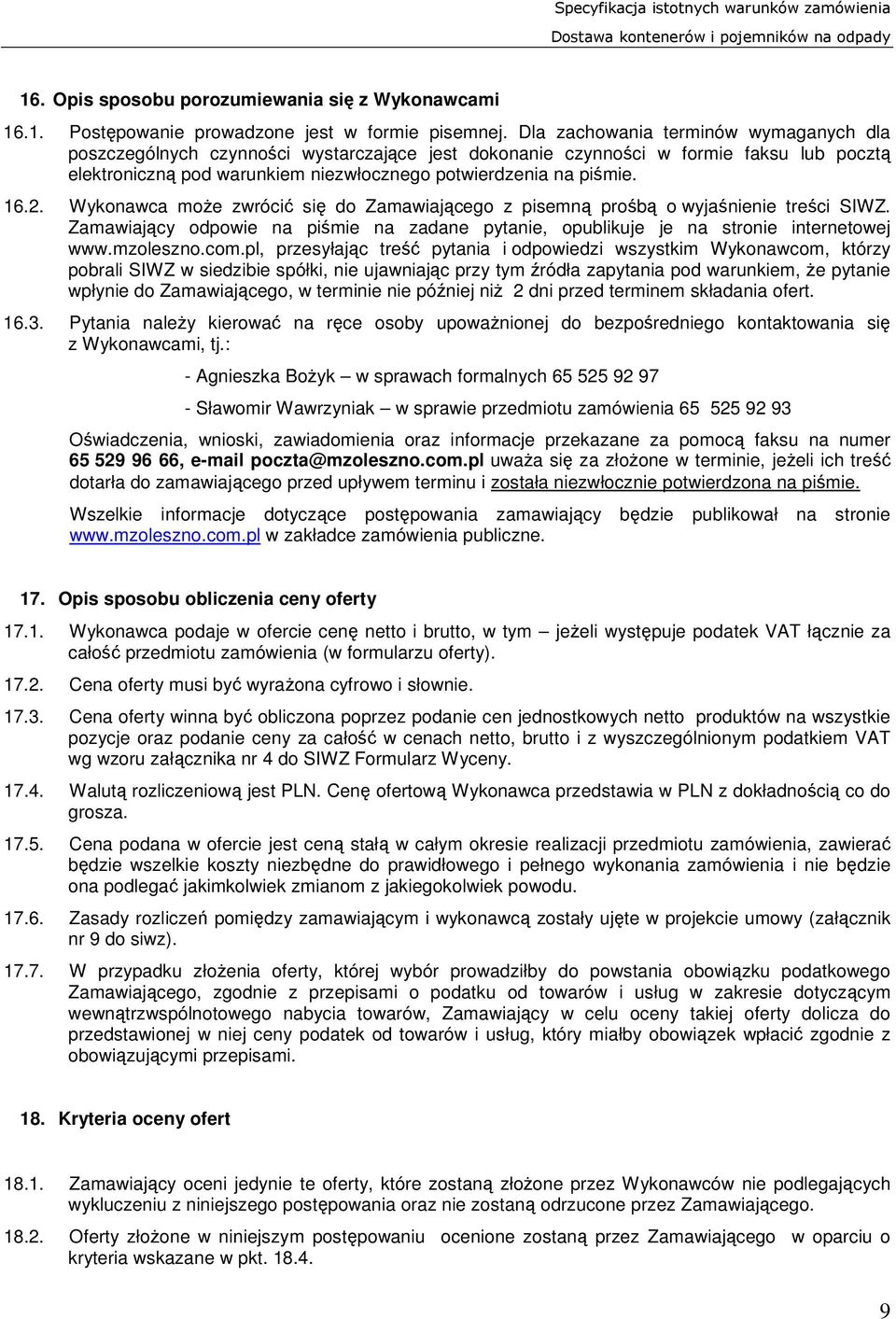 2. Wykonawca może zwrócić się do Zamawiającego z pisemną prośbą o wyjaśnienie treści SIWZ. Zamawiający odpowie na piśmie na zadane pytanie, opublikuje je na stronie internetowej www.mzoleszno.com.