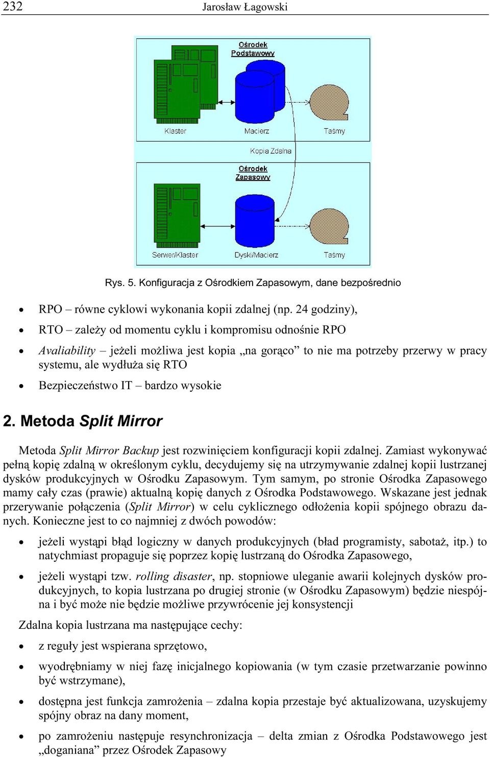 bardzo wysokie 2. Metoda Split Mirror Metoda Split Mirror Backup jest rozwinięciem konfiguracji kopii zdalnej.